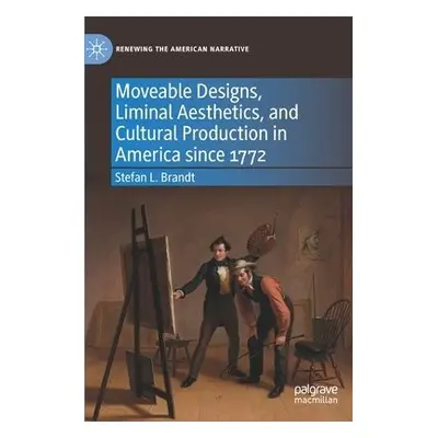 Moveable Designs, Liminal Aesthetics, and Cultural Production in America since 1772 - Brandt, St