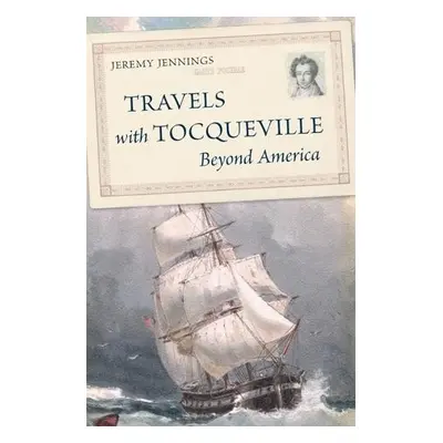 Travels with Tocqueville Beyond America - Jennings, Jeremy