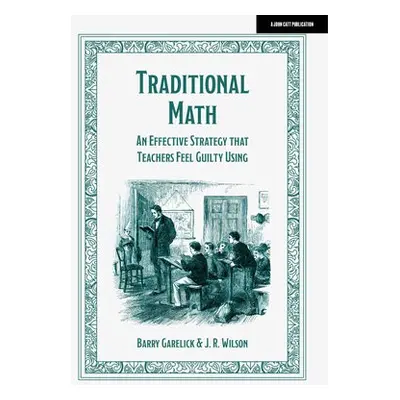 Traditional Math: An effective strategy that teachers feel guilty using - Garelick, Barry a Wils