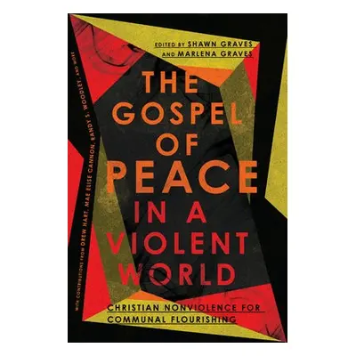 Gospel of Peace in a Violent World – Christian Nonviolence for Communal Flourishing - Graves, Sh