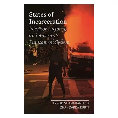 States of Incarceration - Shanahan, Jarrod a Kurti, Zhandarka