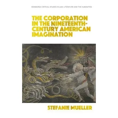 Corporation in the Nineteenth-Century American Imagination - Mueller, Stefanie