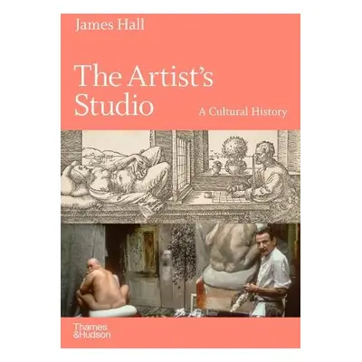 Artist's Studio: A Cultural History – A Times Best Art Book of 2022 - Hall, James