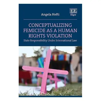 Conceptualizing Femicide as a Human Rights Violation - Hefti, Angela