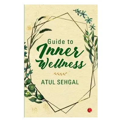 Guide to Inner Wellness - Sehgal, Atul