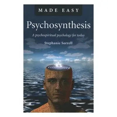 Psychosynthesis Made Easy – A psychospiritual psychology for today - Sorrell, Stephanie