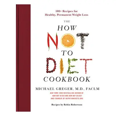 How Not to Diet Cookbook - Michael Greger, M.D., FACLM