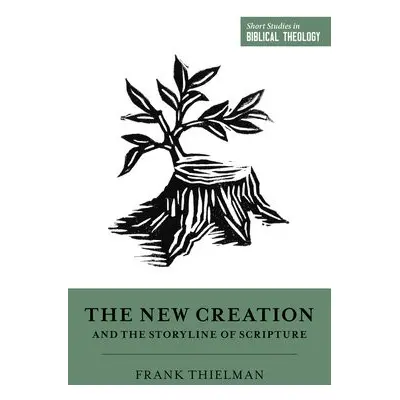 New Creation and the Storyline of Scripture - Thielman, Frank