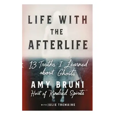 Life with the Afterlife - Bruni, Amy a Tremaine, Julie