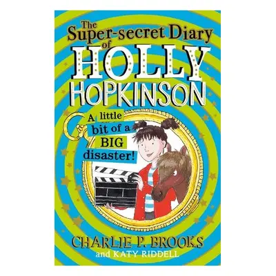 Super-Secret Diary of Holly Hopkinson: A Little Bit of a Big Disaster - Brooks, Charlie P.