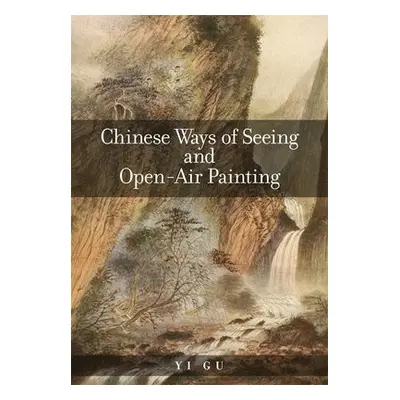 Chinese Ways of Seeing and Open-Air Painting - Gu, Yi