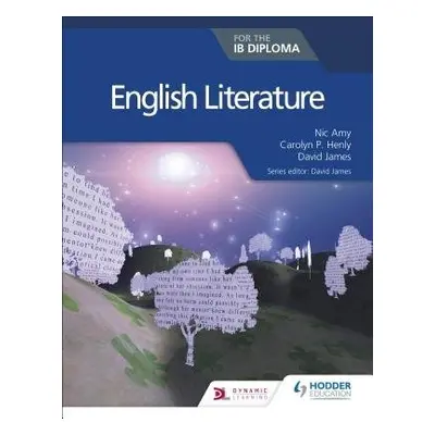 English Literature for the IB Diploma - Henly, Carolyn P. a Amy, Nic a Johnson, Angela Stancar a