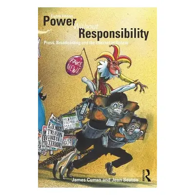 Power Without Responsibility - Curran, James (Goldsmiths, University of London, UK) a Seaton, Je