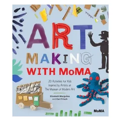 Art Making with MoMA - Margulies, Elizabeth a Frisch, Cari