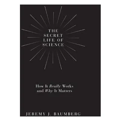 Secret Life of Science - Baumberg, Jeremy J.