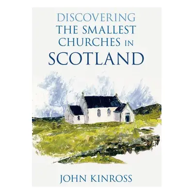 Discovering the Smallest Churches in Scotland - Kinross, John