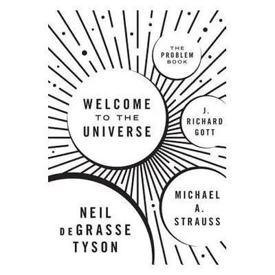 Welcome to the Universe - Tyson, Neil deGrasse a Strauss, Michael A. a Gott, J. Richard, III