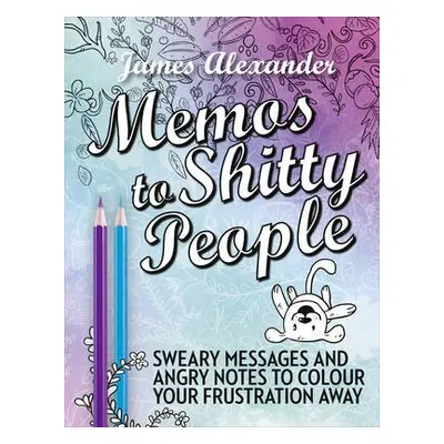 Memos to Shitty People: A Delightful a Vulgar Adult Coloring Book - Alexander, James