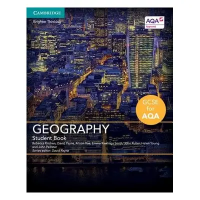 GCSE Geography for AQA Student Book - Kitchen, Rebecca a Payne, David a Rae, Alison a Smith, Emm