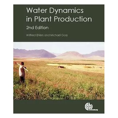 Water Dynamics in Plant Production - Ehlers, Wilfried (University of Gottingen, Germany) a Goss,