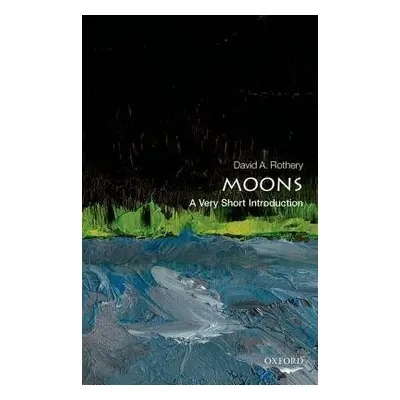 Moons: A Very Short Introduction - Rothery, David A. (Professor of Planetary Geosciences at the 