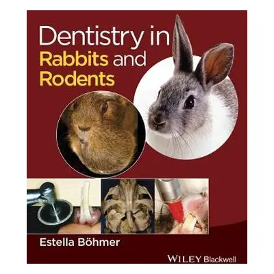 Dentistry in Rabbits and Rodents - Bohmer, Estella (Ludwig-Maximilians-Universitat, Munich, Germ