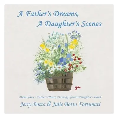 Father's Dreams, a Daughter's Scenes - Botta, Jerry a Fortunati, Julie Botta