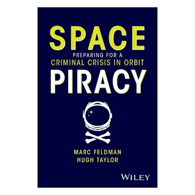 Space Piracy: Preparing for a Criminal Crisis in O rbit - Feldman, Marc (Metatron Capital) a Tay