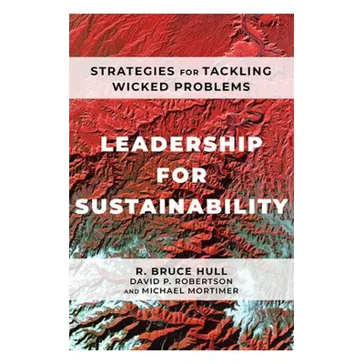 Leadership for Sustainability - Hull, R Bruce a Robertson, David P a Mortimer, Michael