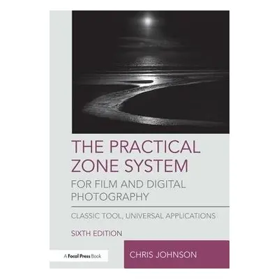 Practical Zone System for Film and Digital Photography - Johnson, Chris