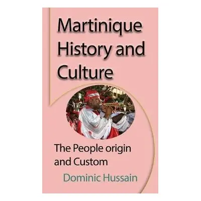 Martinique History and Culture - Hussain, Dominic