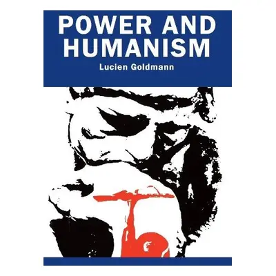 Power And Humanism - Goldmann, Lucien