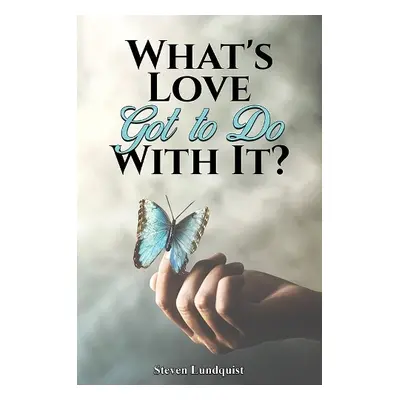 What's Love Got to Do With It? - Lundquist, Steven