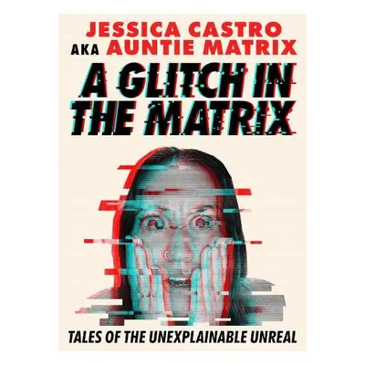 Glitch in the Matrix - Castro, Jessica