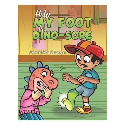 Help My Foot is Dino-Sore - Bowen, Jennifer