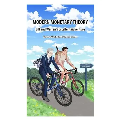 Modern Monetary Theory. Bill a Warren's excellent adventure - Mitchell, William a Mosler, Warren