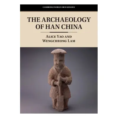 Archaeology of Han China - Yao, Alice (University of Chicago) a Lam, Wengcheong (Chinese Univers