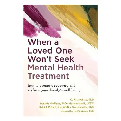 When a Loved One Won't Seek Mental Health Treatment - Pollard, C. Alec, PhD a Mitchell, Gary a M