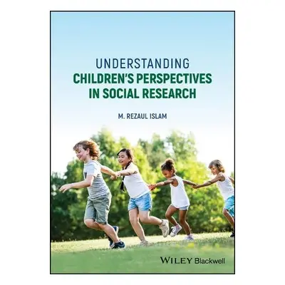 Understanding Children's Perspectives in Social Research - Islam, M. Rezaul (University of Dhaka