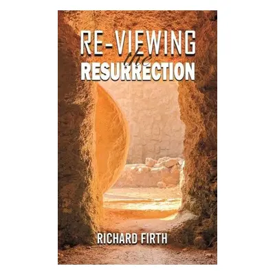 Re-Viewing the Resurrection - Firth, Richard