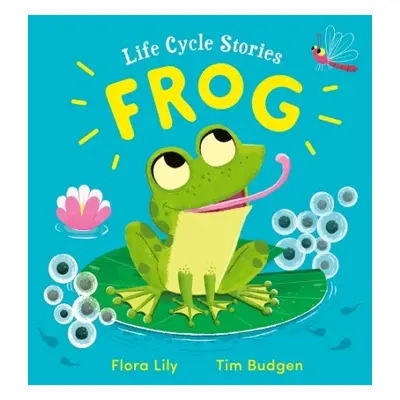 Life Cycle Stories: Frog - Lily, Flora