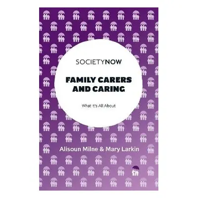 Family Carers and Caring - Milne, Alisoun (University of Kent, UK) a Larkin, Mary (Open Universi