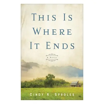 This Is Where It Ends – A Novel - Sproles, Cindy K.