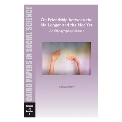 On Friendship between the No Longer and the Not Yet: An Ethnographic Account - Mohsen, Soha