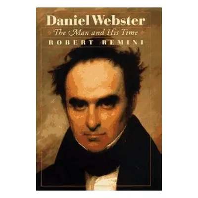 Daniel Webster - Remini, Robert V.