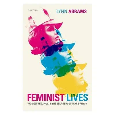 Feminist Lives - Abrams, Prof Lynn (Professor of Modern History, Professor of Modern History, Un