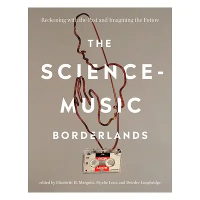 Science-Music Borderlands - Margulis, Elizabeth H. a Loui, Psyche