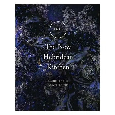 HAAR The New Hebridean Kitchen - Macritchie, Murdo Alex