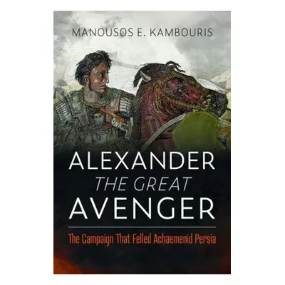 Alexander the Great Avenger - Kambouris, Manousos E