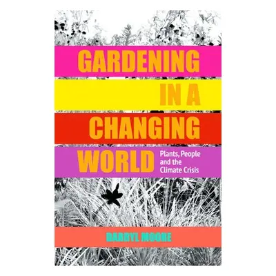 Gardening in a Changing World - Moore, Darryl